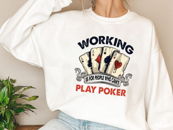 Working is for people who can_t play poker funny sarcastic gamble gambling t-shirt design, poker players png, funny gambling gift, trendy casino digital download nl 0402