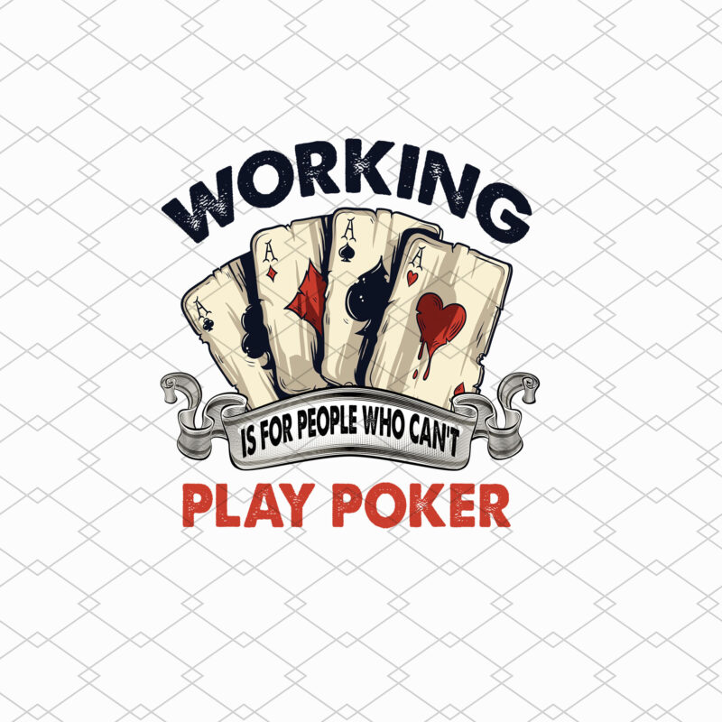 Working Is For People Who Can_t Play Poker Funny Sarcastic Gamble Gambling T-Shirt Design, Poker Players Png, Funny Gambling Gift, Trendy Casino Digital Download NL 0402