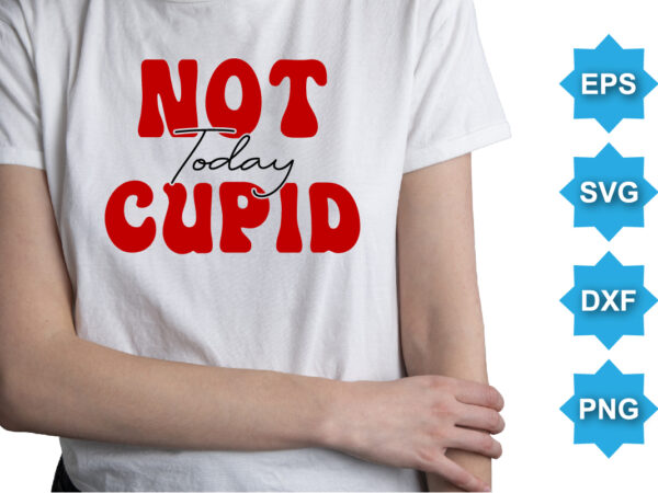 Not today cupid, happy valentine shirt print template, 14 february typography design