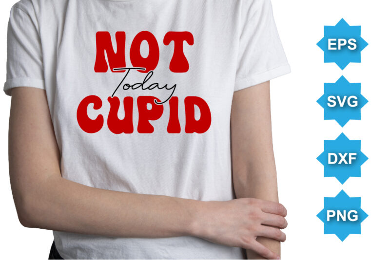 Not Today Cupid, Happy valentine shirt print template, 14 February typography design