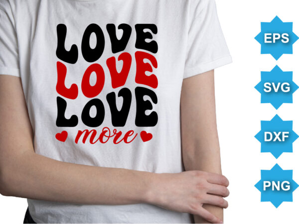 Love more, happy valentine shirt print template, 14 february typography design