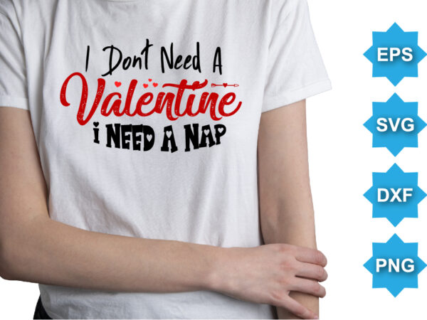 I don’t need a valentine i need a nap, happy valentine shirt print template, 14 february typography design