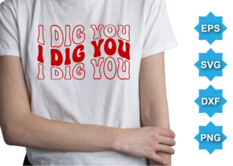 I Dig You, Happy valentine shirt print template, 14 February typography design