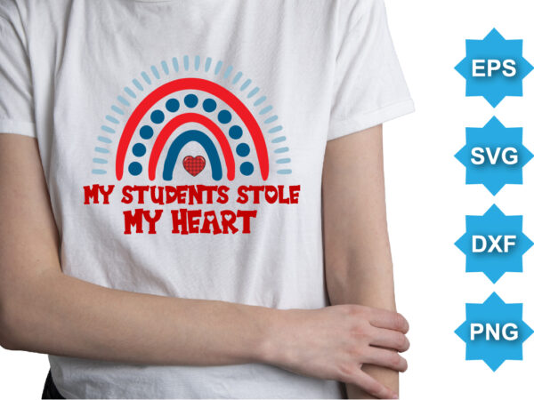 My students stole my heart, happy valentine shirt print template, 14 february typography design