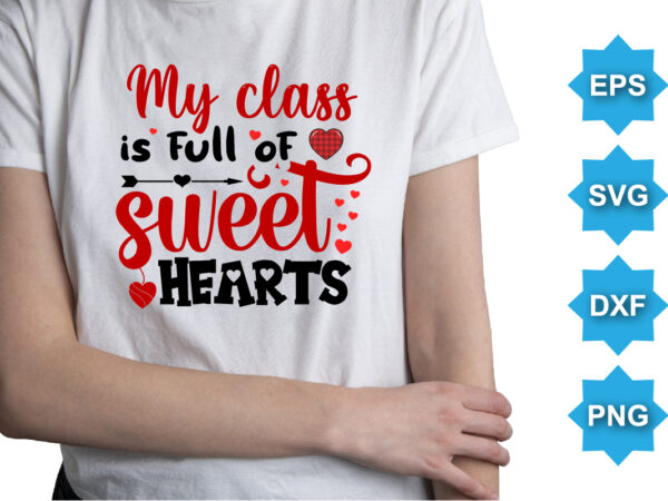 My class is full of sweet hearts, happy valentine shirt print template, 14 february typography design