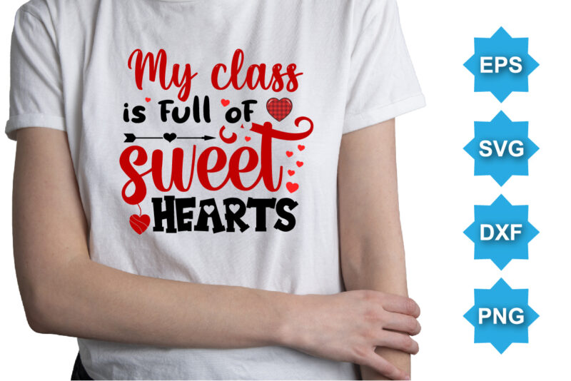 My Class Is Full Of Sweet Hearts, Happy valentine shirt print template, 14 February typography design