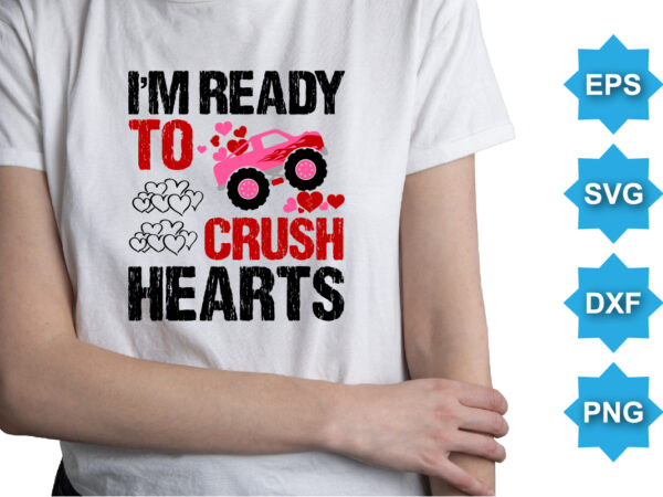 I’m ready to crush hearts, happy valentine shirt print template, 14 february typography design