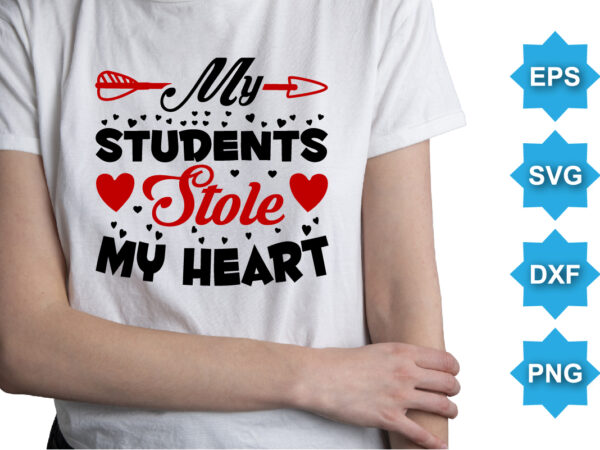 My students stole my heart, happy valentine shirt print template, 14 february typography design