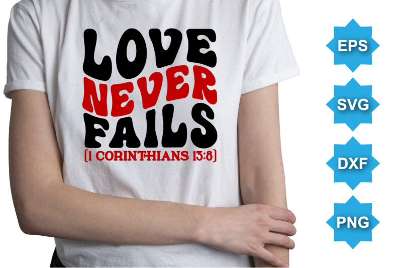 Love Never Fails 1 Corinthians 13:8, Happy valentine shirt print template, 14 February typography design