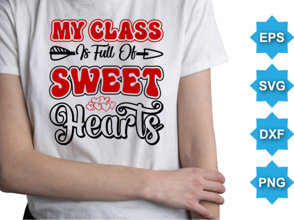 My class is full of sweet hearts, happy valentine shirt print template, 14 february typography design