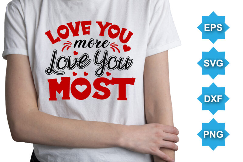 Love You More Love You Most, Happy valentine shirt print template, 14 February typography design