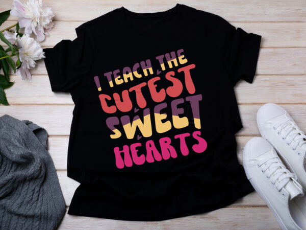 I teach the cutest sweet hearts t-shirt design