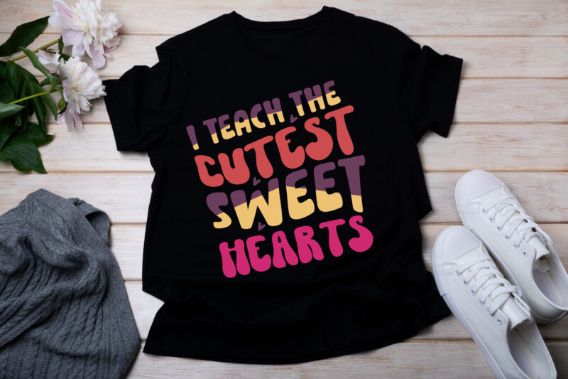 I Teach The Cutest Sweet Hearts T-SHIRT DESIGN