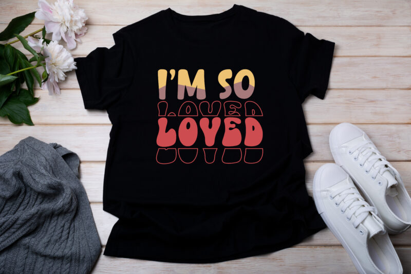 I’m So Loved T-SHIRT DESIGN