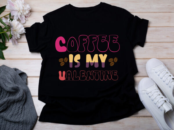 Coffee is my valentine t-shirt design