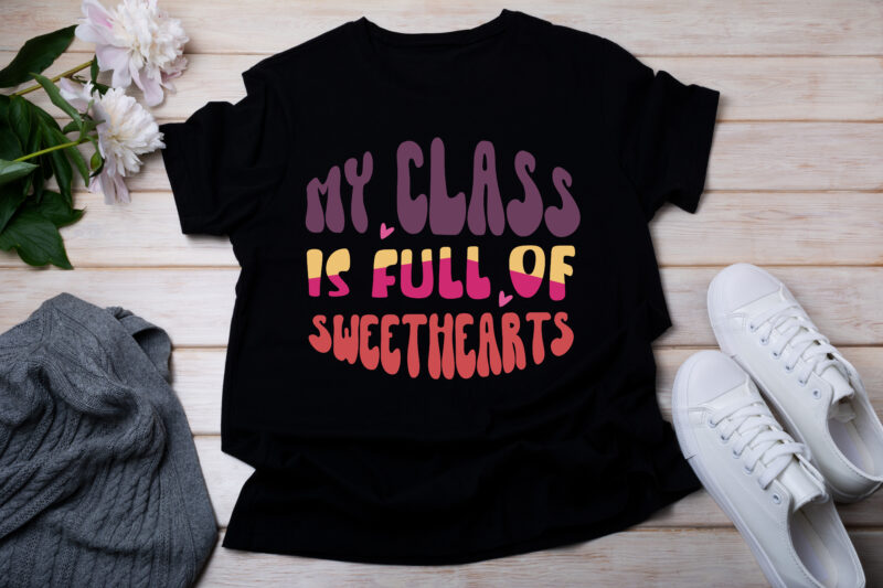 My Class Is Full Of Sweethearts T-SHIRT DESIGN