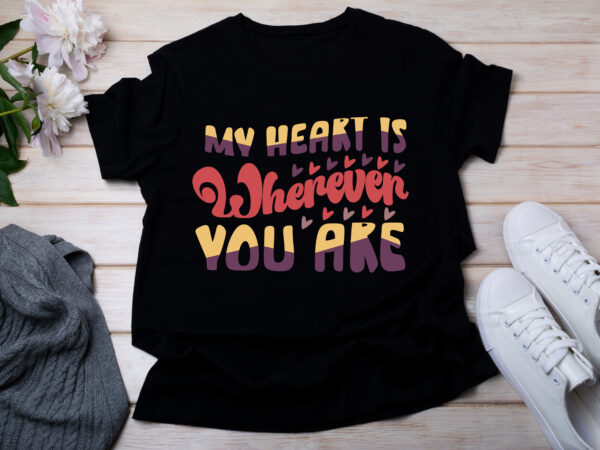 My heart is wherever you are t-shirt design