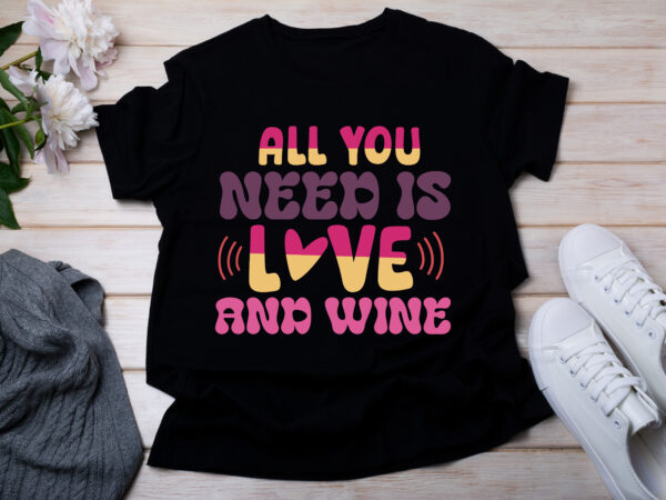 All you need is love and wine t-shirt design