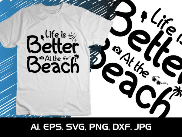 Life is better at the beach, summer season, summer 2023, shirt print template, svg, vacation shirt t shirt vector graphic