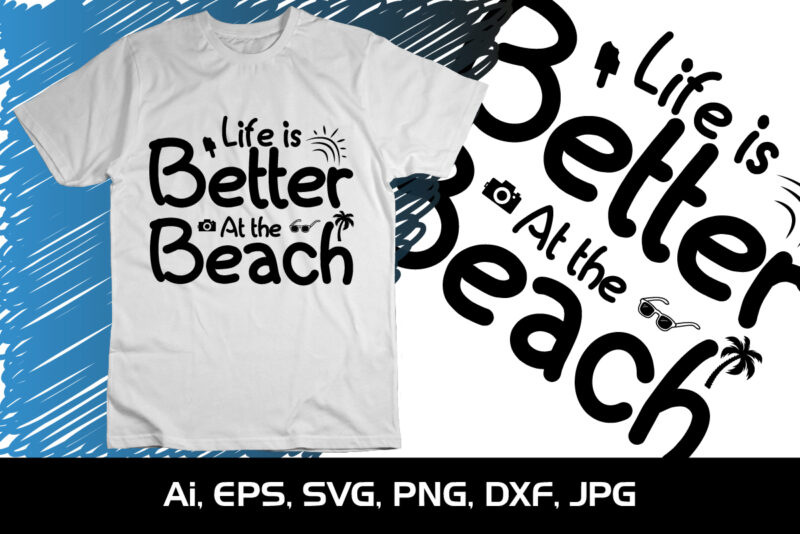 Life Is Better At the Beach, Summer Season, Summer 2023, Shirt Print Template, SVG, Vacation Shirt