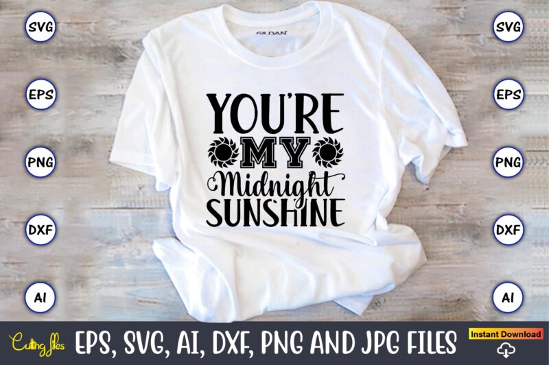 You’re my midnight sunshine,Sunflower SVG Bundle, Sunflower SVG, Flower Svg, Monogram Svg, Half Sunflower Svg, Sunflower Svg Files, Silhouette, Cameo,Sunflower T-Shirt Design Bundle, T-Shirt Design Bundle, T Shirt Design SVG,