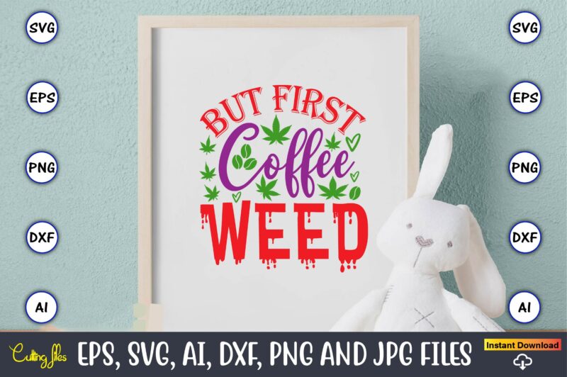 But first coffee weed,Weed Svg Bundle,Weed, Weed t-shirt, Weed t-shirt design, Weed t-shirt bundle, Weed design bundle, Weed svg vector,Weed cut file,Weed png, Weed png design,Marijuana SVG Bundle,t-shirt,weed t-shirt, weed