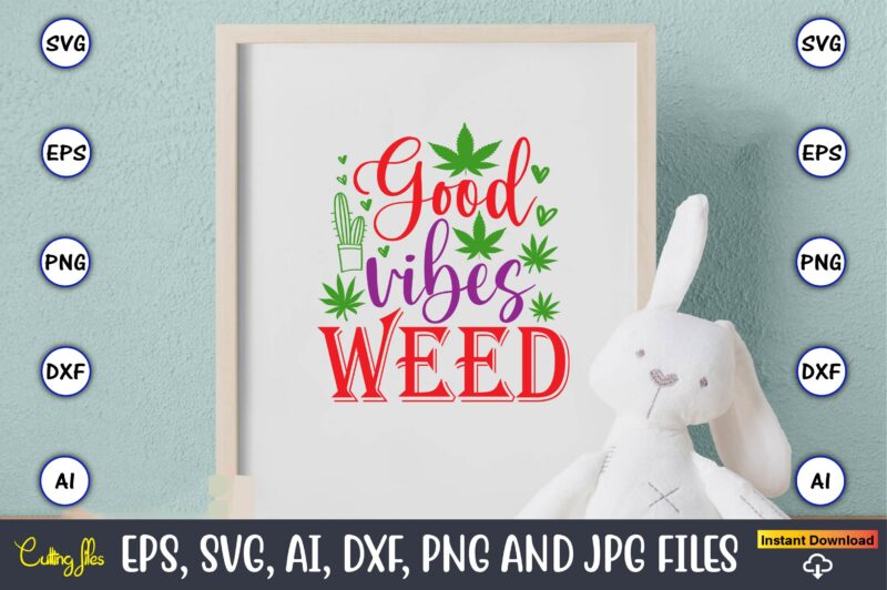 Good vibes weed,Weed Svg Bundle,Weed, Weed t-shirt, Weed t-shirt design, Weed t-shirt bundle, Weed design bundle, Weed svg vector,Weed cut file,Weed png, Weed png design,Marijuana SVG Bundle,t-shirt,weed t-shirt, weed design,