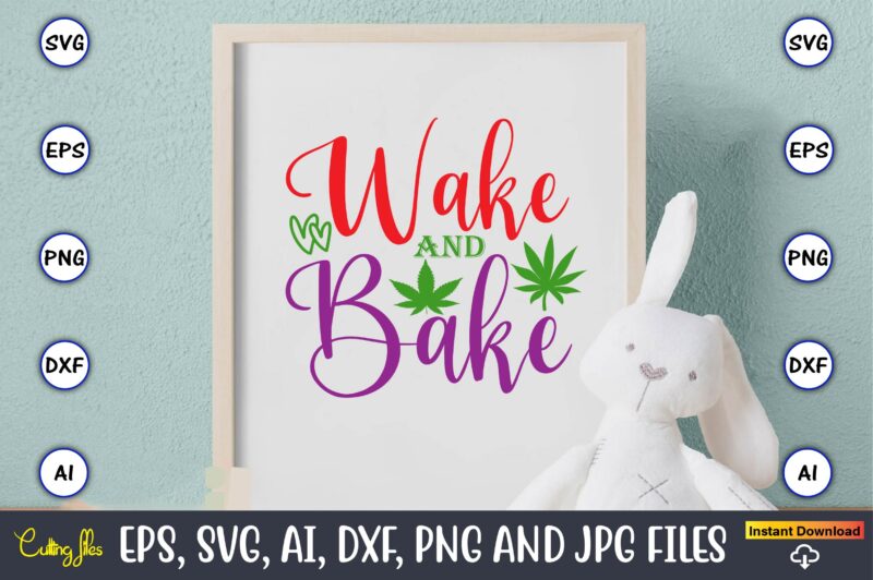 Wake and bake,Weed Svg Bundle,Weed, Weed t-shirt, Weed t-shirt design, Weed t-shirt bundle, Weed design bundle, Weed svg vector,Weed cut file,Weed png, Weed png design,Marijuana SVG Bundle,t-shirt,weed t-shirt, weed design,