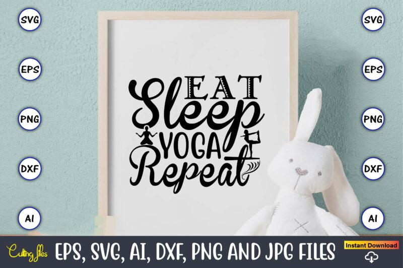 Eat sleep yoga repeat,Yoga, Yoga svg, Yoga t-shirt, Yoga design, Yoga svg t-shirt,Yoga svg cut file,Yoga t-shirt design,Yoga svg bundle, Yoga svg, Lotus Flower svg,Yoga SVG Bundle, meditation svg, yoga