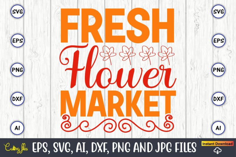 Fresh flower market,Spring svg bundle, Easter svg, Spring t-shirts, Spring design, Spring svg vector, Spring,Welcome spring svg, Flower svg, Spring svg, Hello Spring Svg, Spring is Here Svg, Spring quote