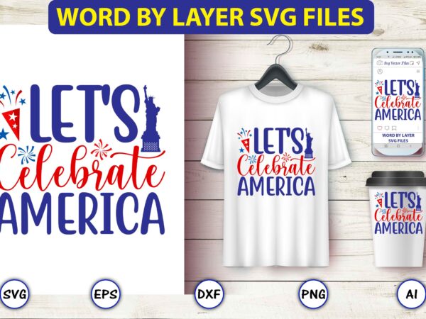 Let’s celebrate america,4th of july bundle svg, 4th of july shirt,t-shirt, 4th july svg, 4th july t-shirt design, 4th july party t-shirt, matching 4th july shirts,4th july, happy 4th july,