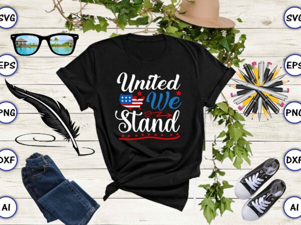 United we stand,4th of july bundle svg, 4th of july shirt,t-shirt, 4th july svg, 4th july t-shirt design, 4th july party t-shirt, matching 4th july shirts,4th july, happy 4th july,