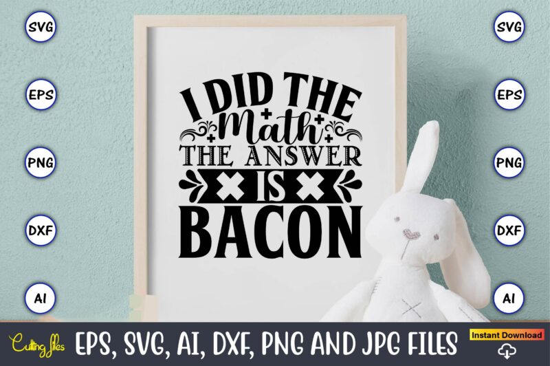 I did the math the answer is bacon,Math svg bundle, math teacher svg bundle, math student svg bundle, math tacher svg bundle for cicut, math teacher png bundle, math png,Math