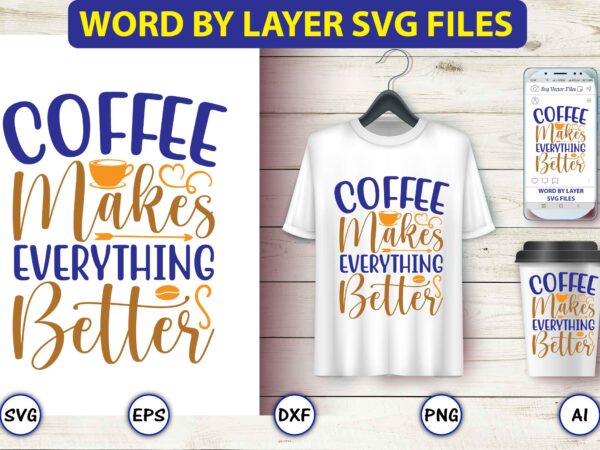 Coffee makes everything better,coffee,coffee t-shirt, coffee design, coffee t-shirt design, coffee svg design,coffee svg bundle, coffee quotes svg file,coffee svg, coffee vector, coffee svg vector, coffee design, coffee t-shirt, coffee