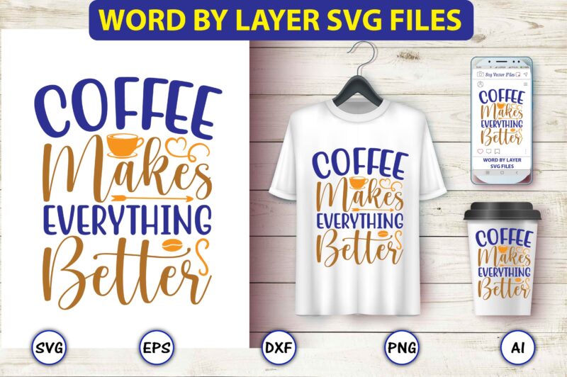 Coffee makes everything better,Coffee,coffee t-shirt, coffee design, coffee t-shirt design, coffee svg design,Coffee SVG Bundle, Coffee Quotes SVG file,Coffee svg, Coffee vector, Coffee svg vector, Coffee design, Coffee t-shirt, Coffee