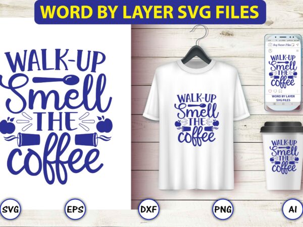 Walk-up smell the coffee,coffee,coffee t-shirt, coffee design, coffee t-shirt design, coffee svg design,coffee svg bundle, coffee quotes svg file,coffee svg, coffee vector, coffee svg vector, coffee design, coffee t-shirt, coffee