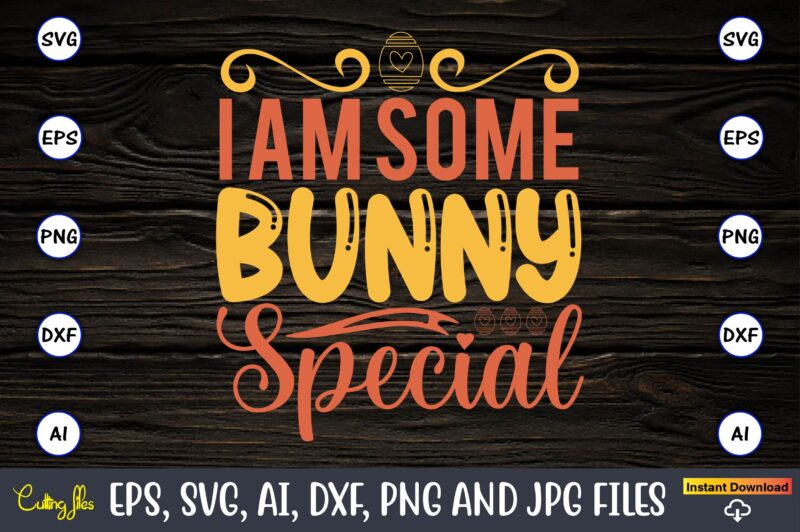 I am some bunny special,Easter,Easter bundle Svg,T-Shirt, t-shirt design, Easter t-shirt, Easter vector, Easter svg vector, Easter t-shirt png, Bunny Face Svg, Easter Bunny Svg, Bunny Easter Svg, Easter Bunny