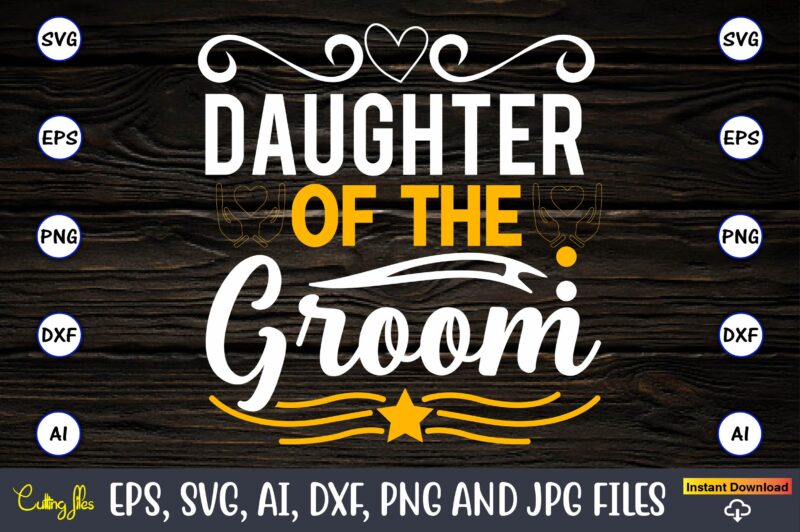 Daughter of the groom,Wedding, Wedding svg, Wedding t-shirt, Wedding design, Wedding svg vector, Wedding png, Wedding t-shirt design,Wedding Svg Bundle, Wedding svg, Bride Svg, Wedding Saying, Wedding Sign, Wedding Quote,