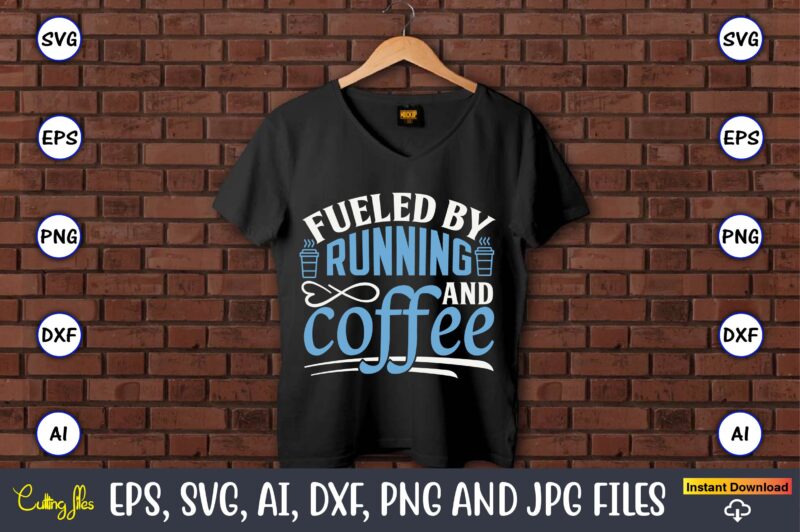 Fueled by running and coffee,Running,Runningt-shirt,Running design, Running svg,Running t-shirt bundle, Running vector, Running png,Running Svg Bundle, Runner Svg, Run Svg, Running T Shirt Svg, Running T Shirt Bundle, Running Shirt