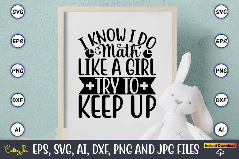 I know i do math like a girl try to keep up,Math svg bundle, math teacher svg bundle, math student svg bundle, math tacher svg bundle for cicut, math teacher