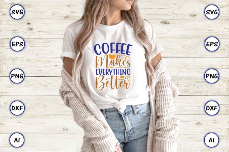 Coffee makes everything better,Coffee,coffee t-shirt, coffee design, coffee t-shirt design, coffee svg design,Coffee SVG Bundle, Coffee Quotes SVG file,Coffee svg, Coffee vector, Coffee svg vector, Coffee design, Coffee t-shirt, Coffee