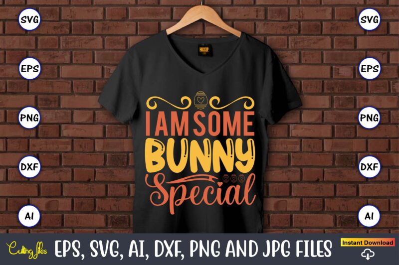 I am some bunny special,Easter,Easter bundle Svg,T-Shirt, t-shirt design, Easter t-shirt, Easter vector, Easter svg vector, Easter t-shirt png, Bunny Face Svg, Easter Bunny Svg, Bunny Easter Svg, Easter Bunny