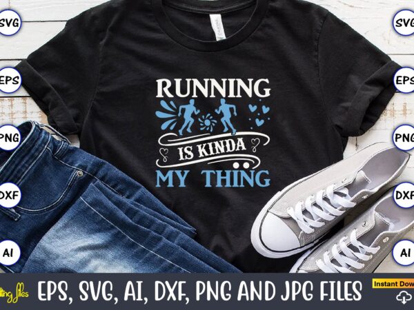 Running is kinda my thing,running,runningt-shirt,running design, running svg,running t-shirt bundle, running vector, running png,running svg bundle, runner svg, run svg, running t shirt svg, running t shirt bundle, running shirt