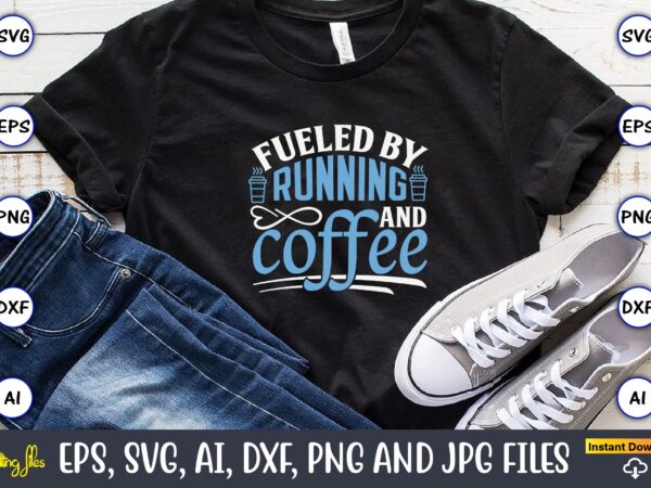 Fueled by running and coffee,running,runningt-shirt,running design, running svg,running t-shirt bundle, running vector, running png,running svg bundle, runner svg, run svg, running t shirt svg, running t shirt bundle, running shirt