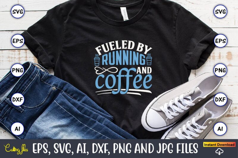 Fueled by running and coffee,Running,Runningt-shirt,Running design, Running svg,Running t-shirt bundle, Running vector, Running png,Running Svg Bundle, Runner Svg, Run Svg, Running T Shirt Svg, Running T Shirt Bundle, Running Shirt