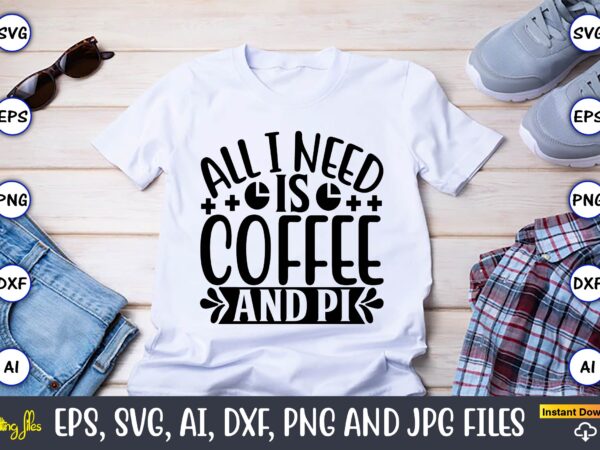 All i need is coffee and pi,math svg bundle, math teacher svg bundle, math student svg bundle, math tacher svg bundle for cicut, math teacher png bundle, math png,math svg, t shirt vector