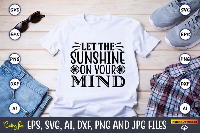 Let the sunshine on your mind,Sunflower SVG Bundle, Sunflower SVG, Flower Svg, Monogram Svg, Half Sunflower Svg, Sunflower Svg Files, Silhouette, Cameo,Sunflower T-Shirt Design Bundle, T-Shirt Design Bundle, T Shirt