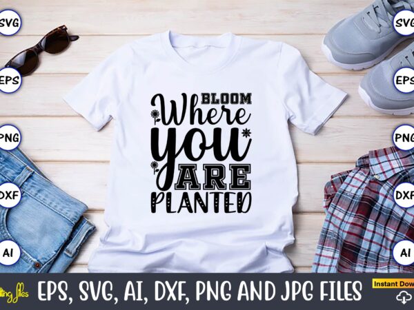 Bloom where you are planted,sunflower svg bundle, sunflower svg, flower svg, monogram svg, half sunflower svg, sunflower svg files, silhouette, cameo,sunflower t-shirt design bundle, t-shirt design bundle, t shirt design