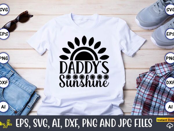 Daddy’s sunshine,sunflower svg bundle, sunflower svg, flower svg, monogram svg, half sunflower svg, sunflower svg files, silhouette, cameo,sunflower t-shirt design bundle, t-shirt design bundle, t shirt design svg, trendy t-shirt