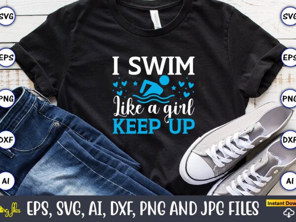 I swim like a girl keep up,swimming,swimmingsvg,swimmingt-shirt,swimming design,swimming t-shirt design, swimming svgbundle,swimming design bundle,swimming png,swimmer svg, swimmer silhouette, swim svg, swimming svg, swimming svg, sports svg, swimmer bundle,funny swimming shirt,